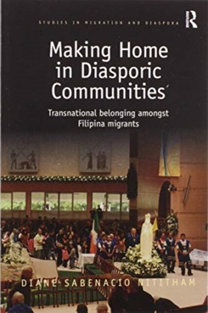 Making Home in Diasporic Communities : Transnational belonging amongst Filipina migrants (Paperback)