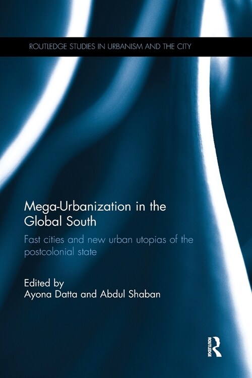 Mega-Urbanization in the Global South : Fast cities and new urban utopias of the postcolonial state (Paperback)