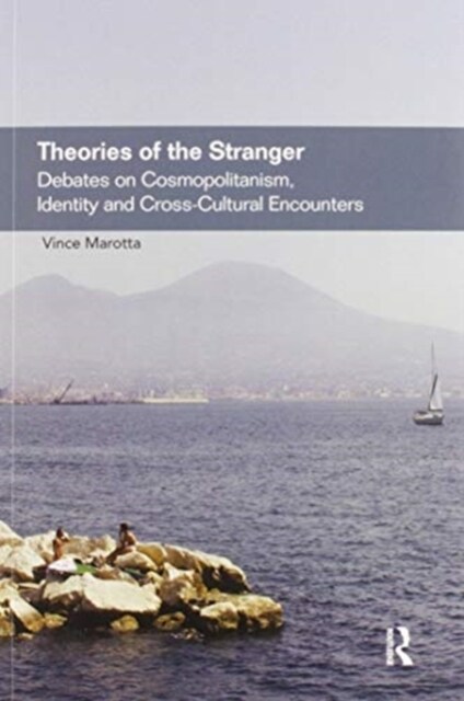 Theories of the Stranger : Debates on Cosmopolitanism, Identity and Cross-Cultural Encounters (Paperback)