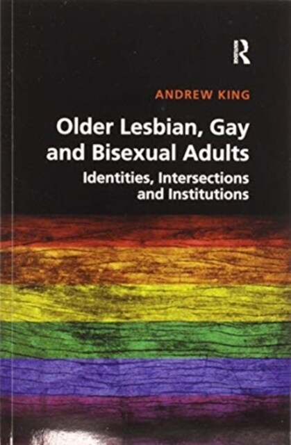 Older Lesbian, Gay and Bisexual Adults : Identities, intersections and institutions (Paperback)