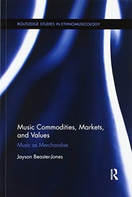 Music Commodities, Markets, and Values : Music as Merchandise (Paperback)