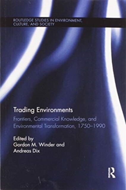 Trading Environments : Frontiers, Commercial Knowledge and Environmental Transformation, 1750-1990 (Paperback)