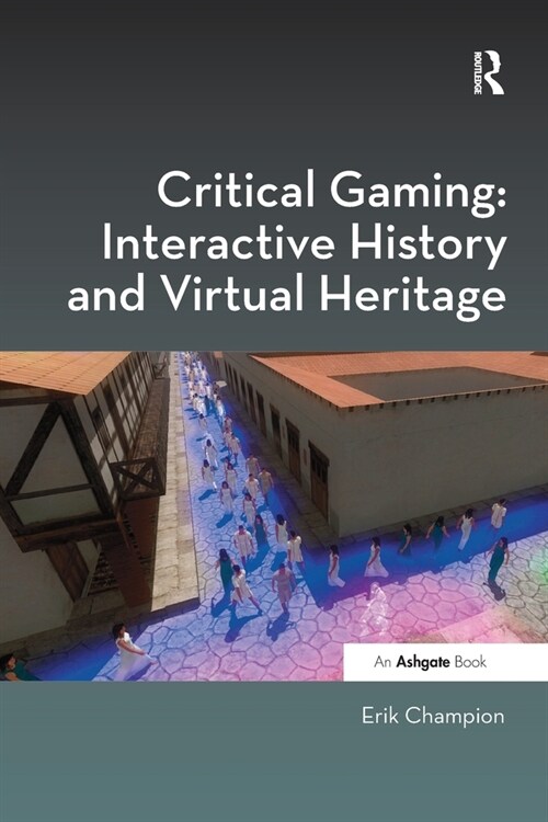 Critical Gaming: Interactive History and Virtual Heritage (Paperback, 1)