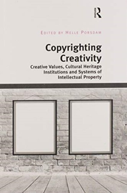 Copyrighting Creativity : Creative Values, Cultural Heritage Institutions and Systems of Intellectual Property (Paperback)