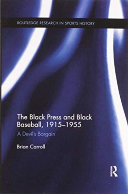 The Black Press and Black Baseball, 1915-1955 : A Devil’s Bargain (Paperback)