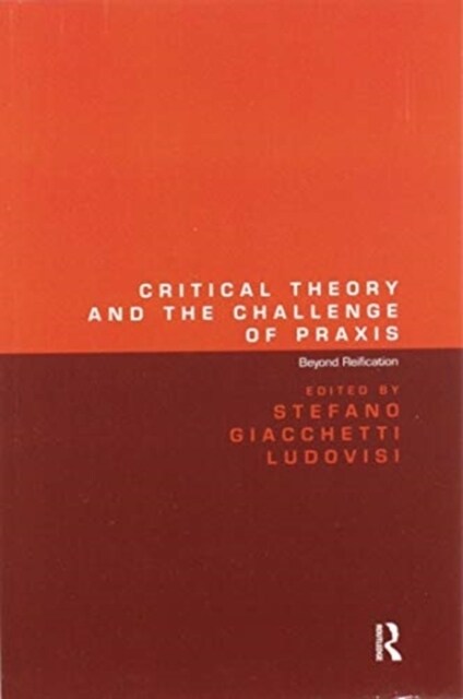 Critical Theory and the Challenge of Praxis : Beyond Reification (Paperback)