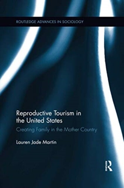 Reproductive Tourism in the United States : Creating Family in the Mother Country (Paperback)