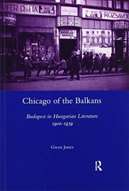 Chicago of the Balkans : Budapest in Hungarian Literature 1900-1939 (Paperback)