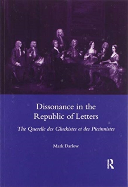 Dissonance in the Republic of Letters : The Querelle Des Gluckistes Et Des Piccinnistes (Paperback)