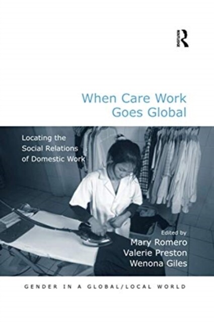 When Care Work Goes Global : Locating the Social Relations of Domestic Work (Paperback)
