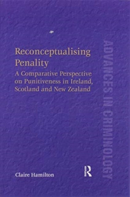 Reconceptualising Penality : A Comparative Perspective on Punitiveness in Ireland, Scotland and New Zealand (Paperback)