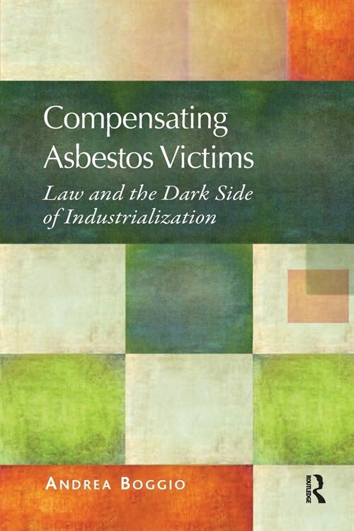Compensating Asbestos Victims : Law and the Dark Side of Industrialization (Paperback)