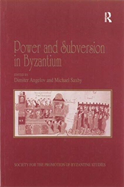 Power and Subversion in Byzantium : Papers from the 43rd Spring Symposium of Byzantine Studies, Birmingham, March 2010 (Paperback)