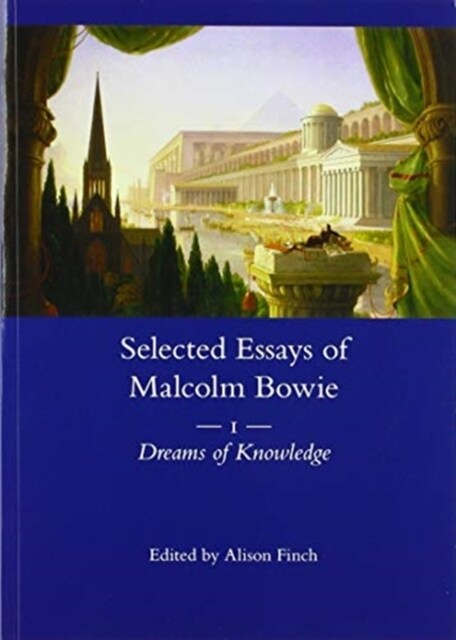 The Selected Essays of Malcolm Bowie Vol. 1 : Dreams of Knowledge (Paperback)