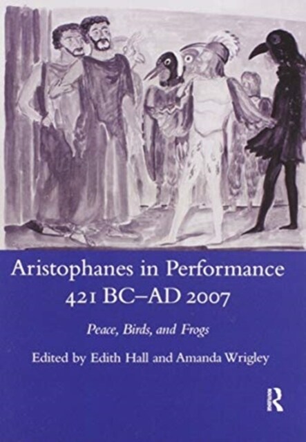 Aristophanes in Performance 421 BC-AD 2007 : Peace, Birds and Frogs (Paperback)