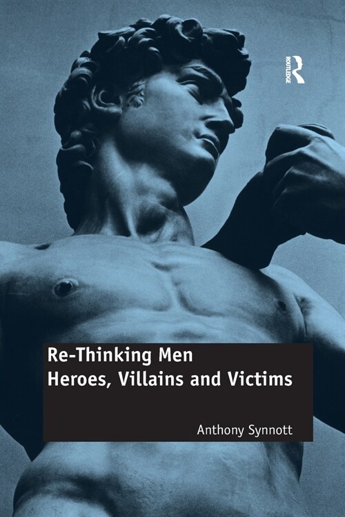 Re-Thinking Men : Heroes, Villains and Victims (Paperback)