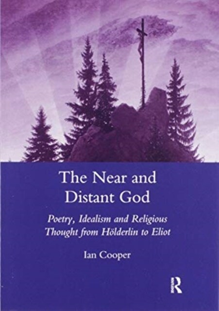 The Near and Distant God : Poetry, Idealism and Religious Thought from Holderlin to Eliot (Paperback)