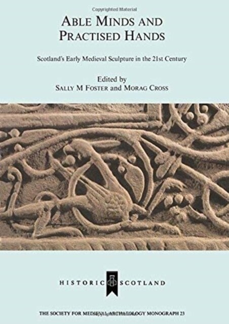 Able Minds and Practiced Hands : Scotlands Early Medieval Sculpture in the 21st Century (Paperback)