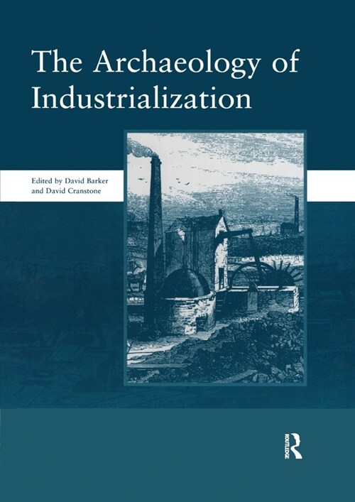 The Archaeology of Industrialization: Society of Post-Medieval Archaeology Monographs: v. 2 : Society of Post-Medieval Archaeology Monographs (Paperback)