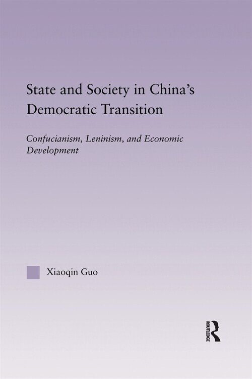 State and Society in Chinas Democratic Transition : Confucianism, Leninism, and Economic Development (Paperback)