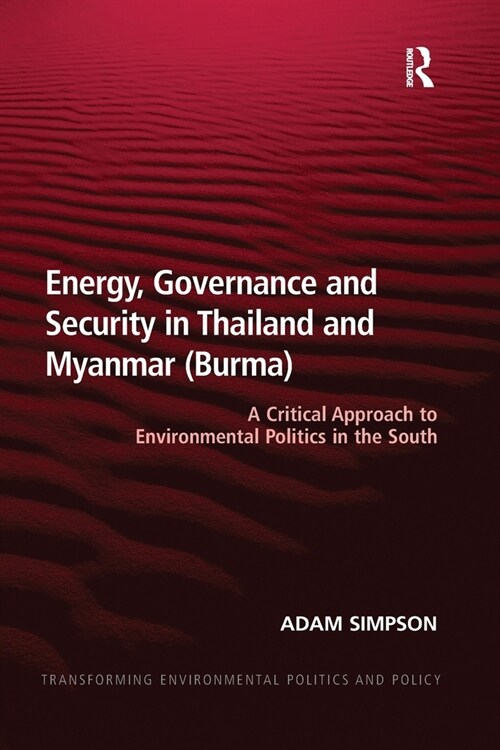 Energy, Governance and Security in Thailand and Myanmar (Burma) : A Critical Approach to Environmental Politics in the South (Paperback)