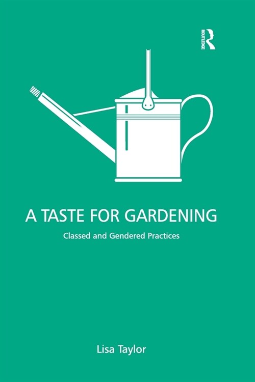 A Taste for Gardening : Classed and Gendered Practices (Paperback)