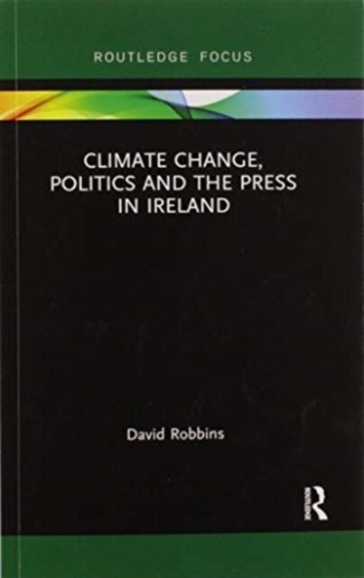 Climate Change, Politics and the Press in Ireland (Paperback, 1)