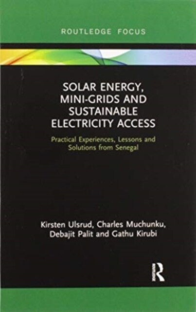 Solar Energy, Mini-grids and Sustainable Electricity Access : Practical Experiences, Lessons and Solutions from Senegal (Paperback)