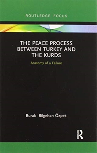 The Peace Process between Turkey and the Kurds : Anatomy of a Failure (Paperback)