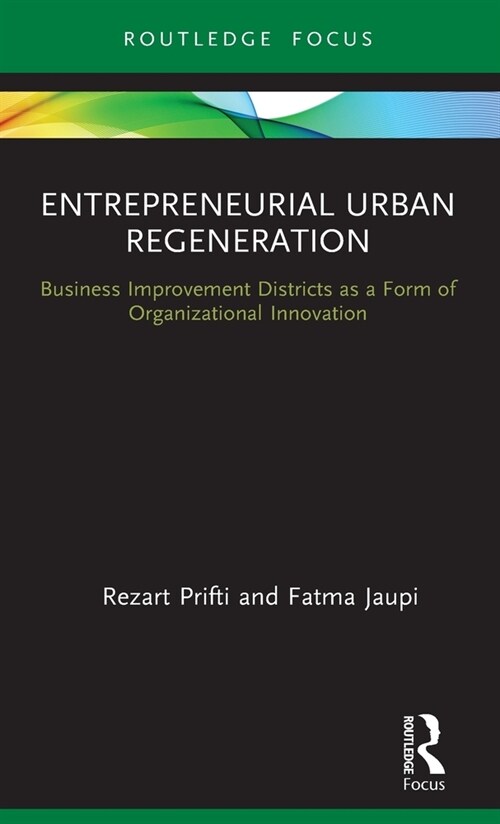 Entrepreneurial Urban Regeneration : Business Improvement Districts as a Form of Organizational Innovation (Hardcover)
