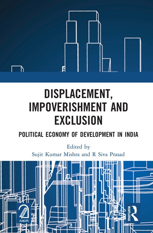Displacement, Impoverishment and Exclusion : Political Economy of Development in India (Hardcover)