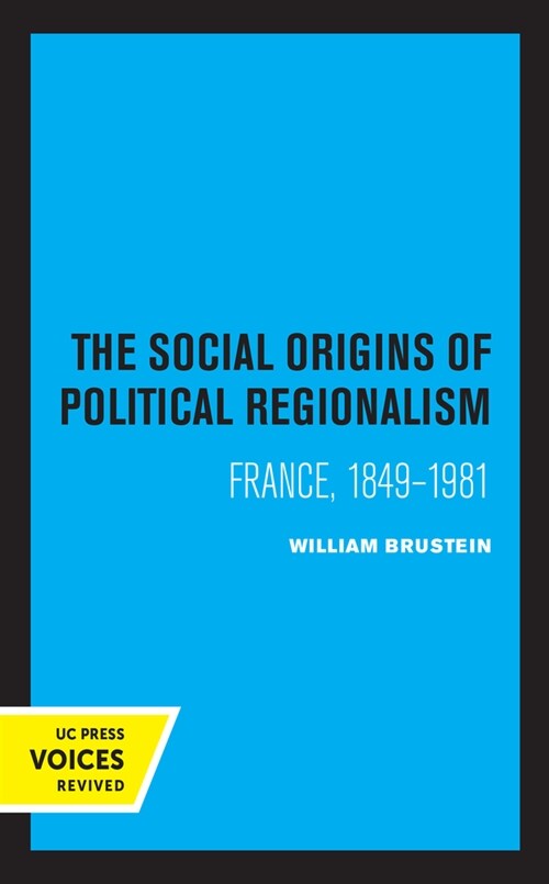 The Social Origins of Political Regionalism: France, 1849-1981 Volume 17 (Paperback)