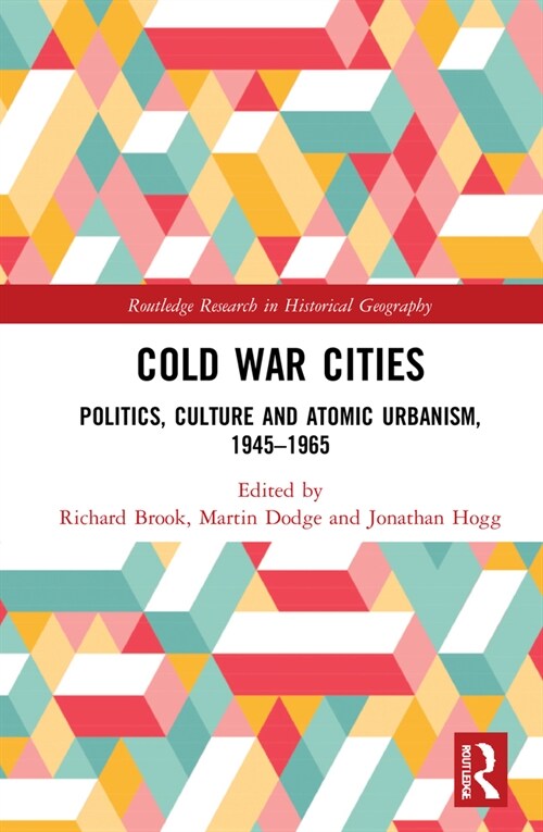 Cold War Cities : Politics, Culture and Atomic Urbanism, 1945–1965 (Hardcover)