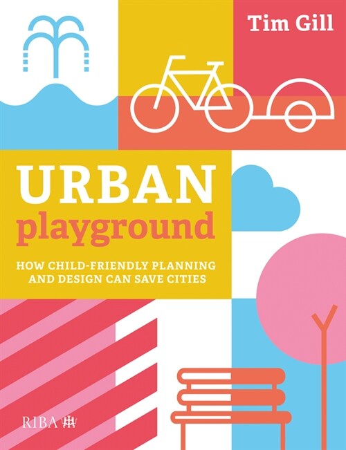 Urban Playground : How Child-Friendly Planning and Design Can Save Cities (Paperback)