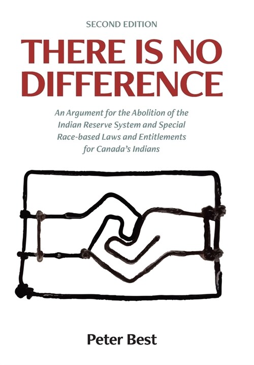 There Is No Difference: An Argument for the Abolition of the Indian Reserve System and Special Race-based Laws and Entitlements for Canadas I (Hardcover, 2)
