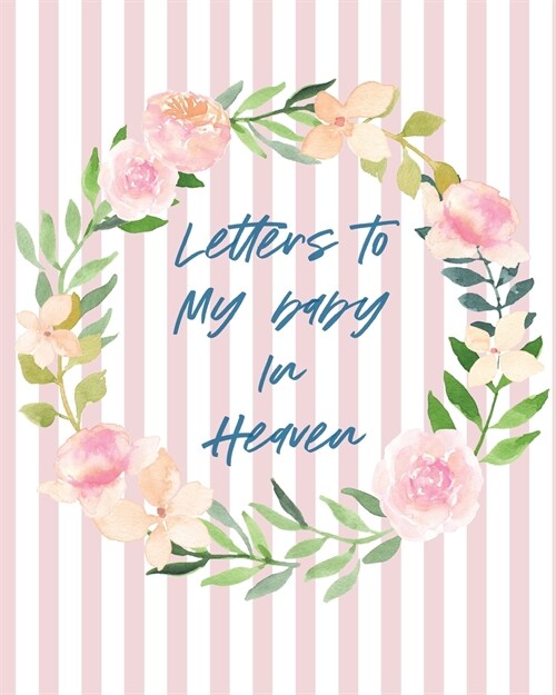 Letters To Baby In Heaven: A Diary Of All The Things I Wish I Could Say Newborn Memories Grief Journal Loss of a Baby Sorrowful Season Forever In (Paperback)