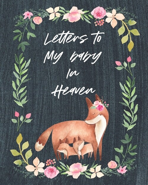 Letters To My Baby In Heaven: A Diary Of All The Things I Wish I Could Say Newborn Memories Grief Journal Loss of a Baby Sorrowful Season Forever In (Paperback)