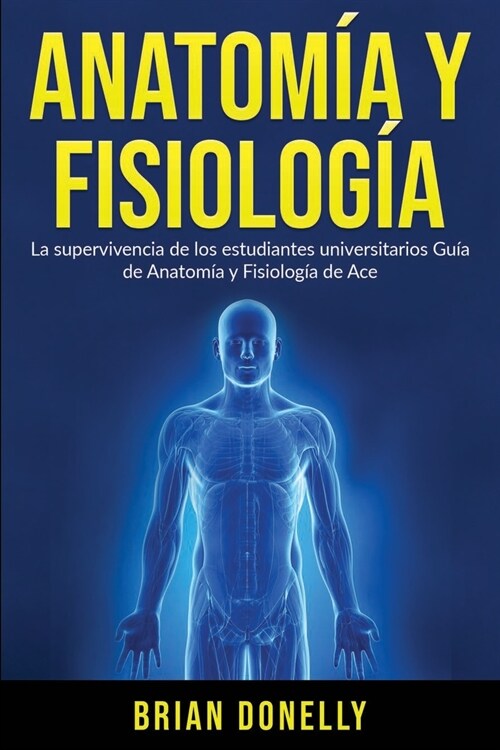 Anatom? y Fisiolog?: La Supervivencia de Los Estudiantes Universitarios (Paperback)