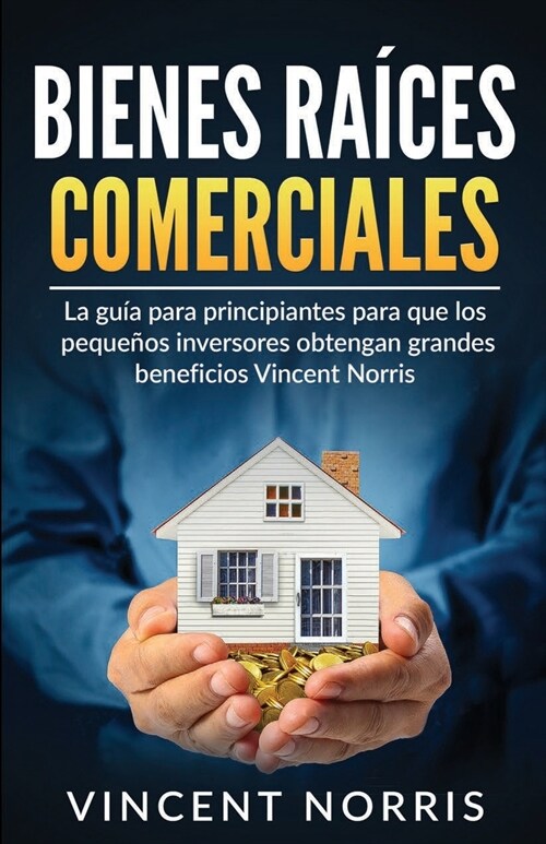 Bienes Ra?es Comerciales: La Gu? Para Principiantes Para Que Los Peque?s Inversores Obtengan Grandes Beneficios (Paperback)