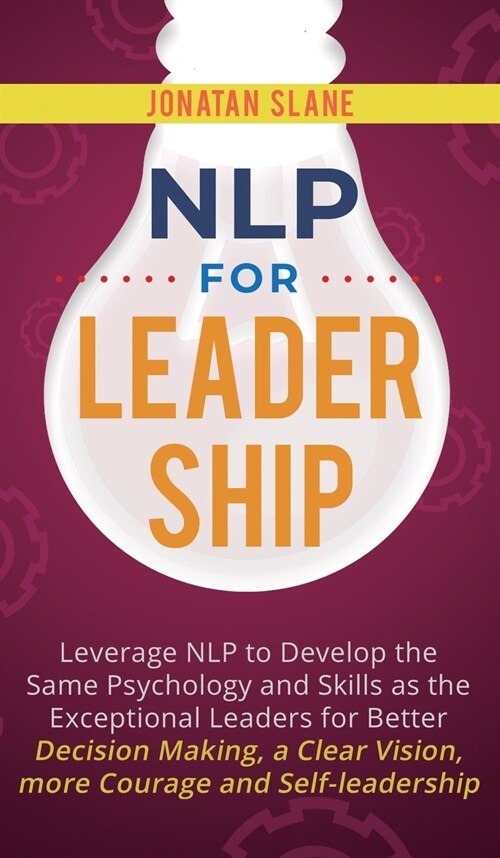 NLP for Leadership: Leverage NLP to Develop the Same Psychology and Skills as the Exceptional Leaders for Better Decision-making, a Clear (Hardcover)