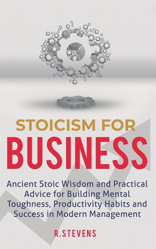 Stoicism for Business: Ancient stoic wisdom and practical advice for building mental toughness, productivity habits and success in modern man (Hardcover)