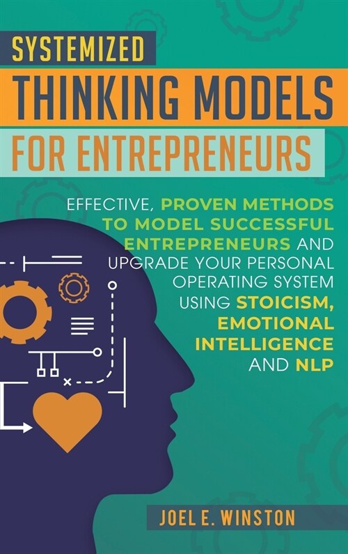 Systemized Thinking Models for Entrepreneurs: Effective, proven methods to model successful entrepreneurs and upgrade your Personal Operating System u (Hardcover)