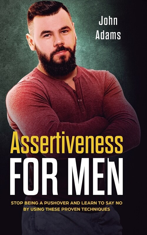 Assertiveness for Men: Stop Being a Pushover and Learn to Say No by Using These Proven Techniques (Hardcover)