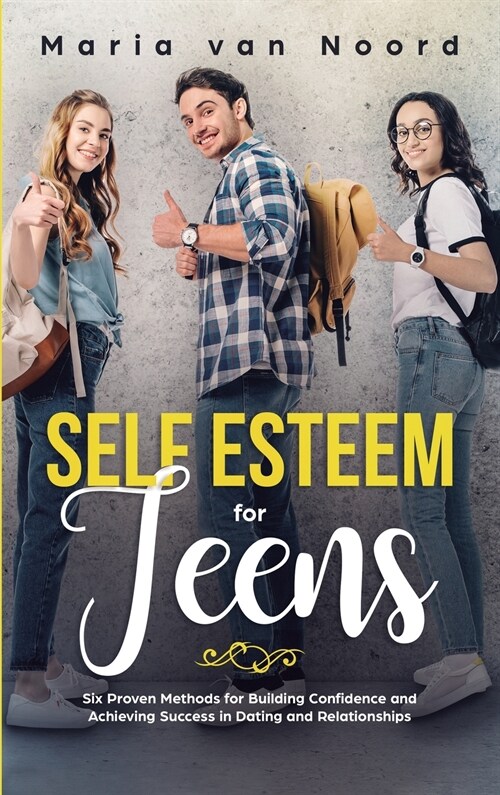 Self Esteem For Teens: Six proven methods for building confidence and achieving success in dating and relationships (Hardcover)