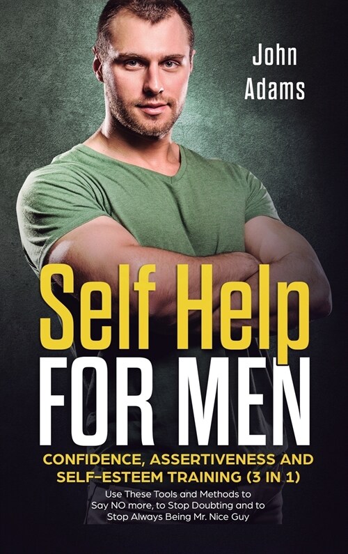 Self Help for Men: Confidence, Assertiveness and Self-Esteem Training (3 in 1) Use These Tools and Methods to Say NO more, to Stop Doubti (Hardcover)