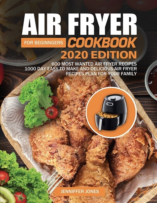 Air Fryer Cookbook For Beginners #2020: 600 Most Wanted Air Fryer Recipes: 1000 Day Easy to Make and Delicious Air Fryer Recipes Plan For Your Family (Paperback)