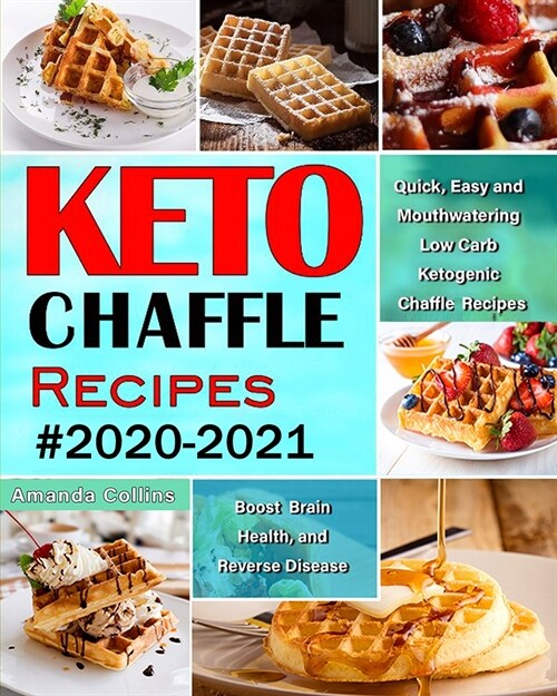 Keto Chaffle Recipes #2020-2021: Quick, Easy and Mouthwatering Low Carb Ketogenic Chaffle Recipes to Boost Brain Health and Reverse Disease (Paperback)