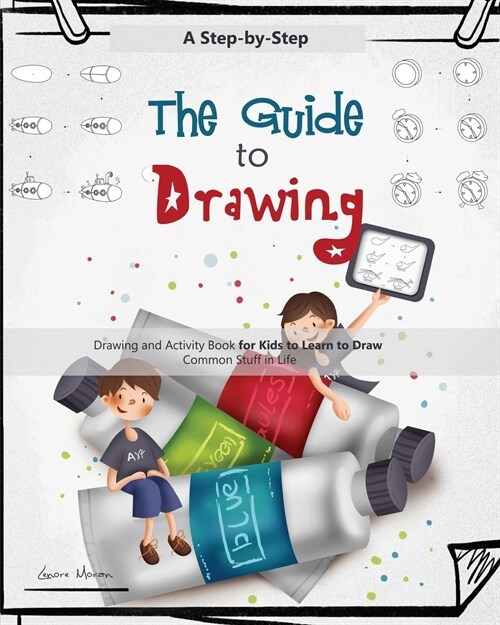 The Guide to Drawing for Kids: A Complete Step-by-Step Drawing and Activity Book for Kids to Learn to Draw Common Stuff in Life (Paperback)