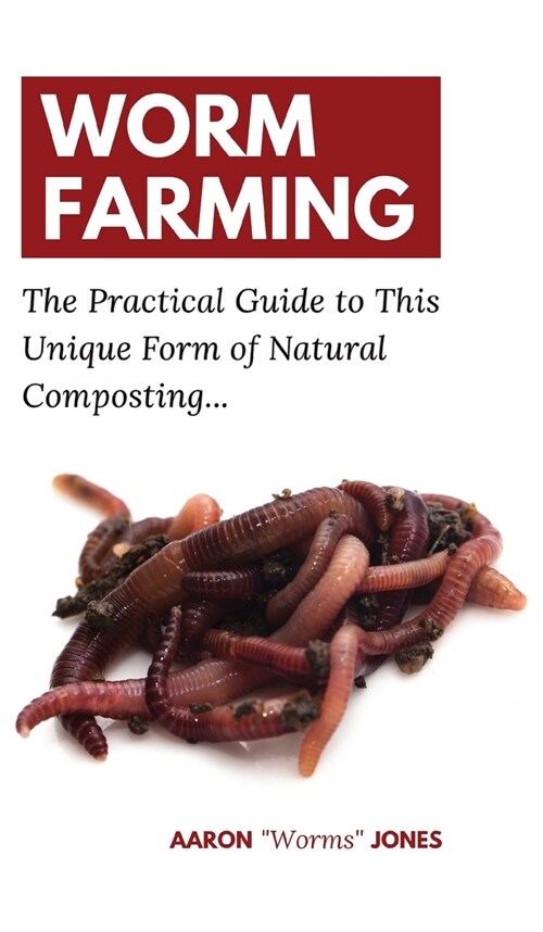 Worm Farming: The Practical Guide to This Unique Form of Natural Composting... (Hardcover)