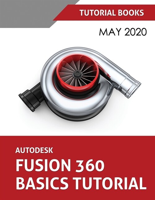 Autodesk Fusion 360 Basics Tutorial: May 2020 (Paperback)